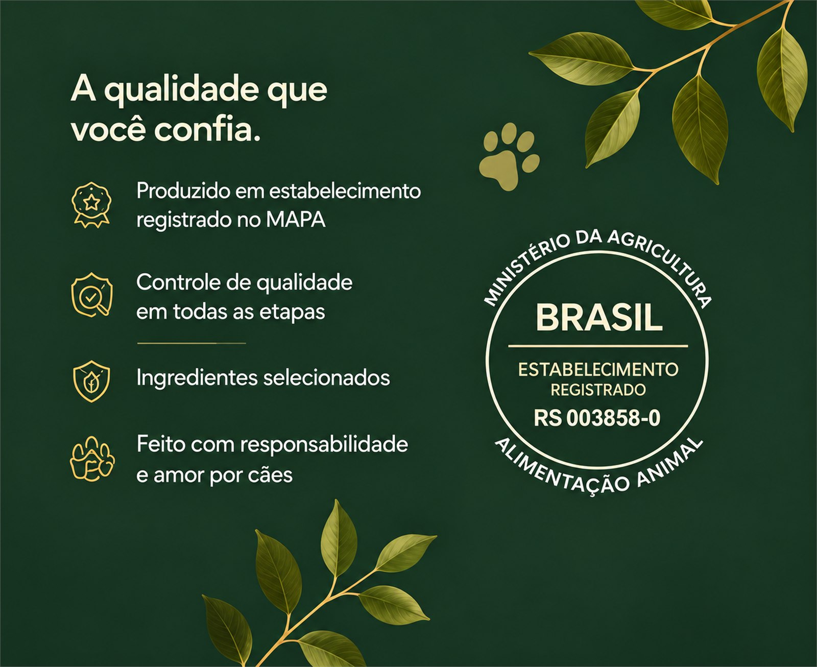 A qualidade que você confia: produzido em estabelecimento registrado no MAPA (RS 003858-0), com controle de qualidade em todas as etapas, ingredientes selecionados e feito com responsabilidade e amor por cães